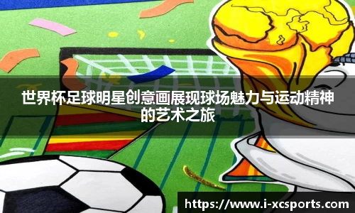 世界杯足球明星创意画展现球场魅力与运动精神的艺术之旅